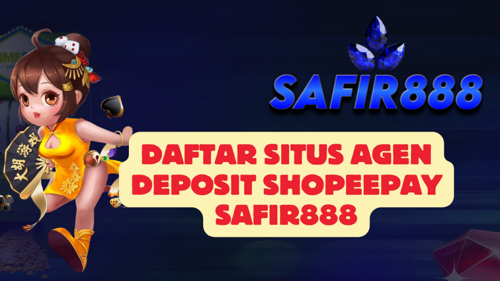 Daftar Situs Agen Deposit Shopeepay SAFIR888