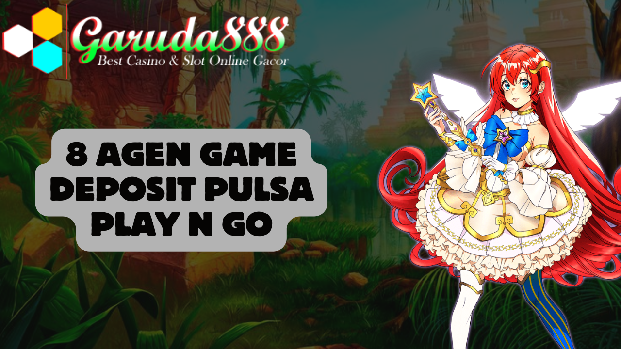 8 Agen Game Deposit Pulsa Play N Go